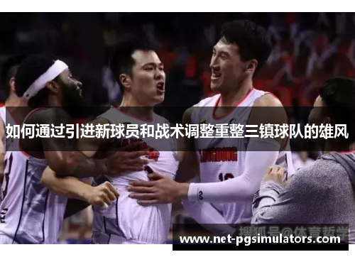 如何通过引进新球员和战术调整重整三镇球队的雄风