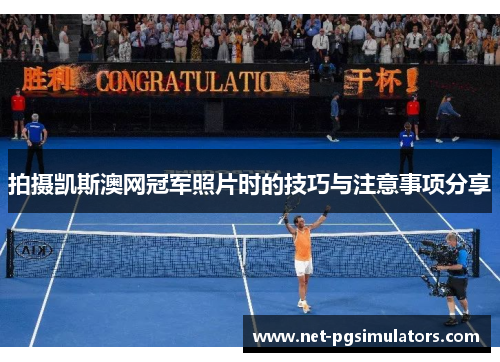 拍摄凯斯澳网冠军照片时的技巧与注意事项分享