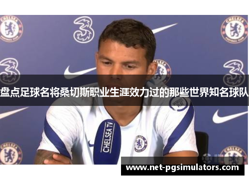 盘点足球名将桑切斯职业生涯效力过的那些世界知名球队 盘点足球名将桑切斯职业生涯效力过的那些世界知名球队