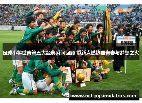 足球小将世青篇五大经典瞬间回顾 重新点燃热血青春与梦想之火 足球小将世青篇五大经典瞬间回顾 重新点燃热血青春与梦想之火