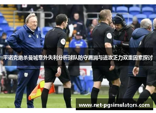 平诺克绝杀曼城意外失利分析球队防守漏洞与进攻乏力双重因素探讨
