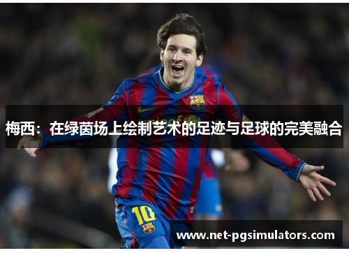 梅西：在绿茵场上绘制艺术的足迹与足球的完美融合